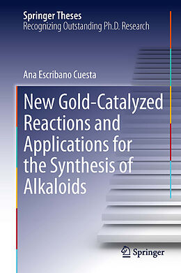E-Book (pdf) New Gold-Catalyzed Reactions and Applications for the Synthesis of Alkaloids von Ana Escribano Cuesta