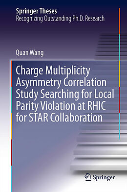 Fester Einband Charge Multiplicity Asymmetry Correlation Study Searching for Local Parity Violation at RHIC for STAR Collaboration von Quan Wang
