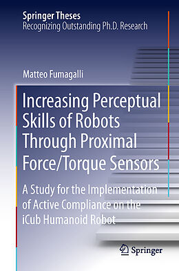 Fester Einband Increasing Perceptual Skills of Robots Through Proximal Force/Torque Sensors von Matteo Fumagalli