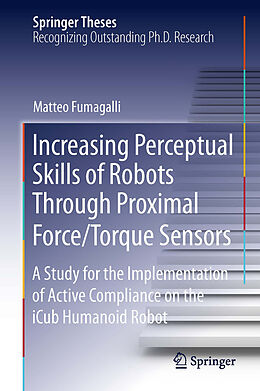 E-Book (pdf) Increasing Perceptual Skills of Robots Through Proximal Force/Torque Sensors von Matteo Fumagalli