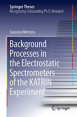 E-Book (pdf) Background Processes in the Electrostatic Spectrometers of the KATRIN Experiment von Susanne Mertens