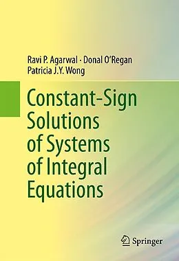 E-Book (pdf) Constant-Sign Solutions of Systems of Integral Equations von Ravi P. Agarwal, Donal O'Regan, Patricia J. Y. Wong