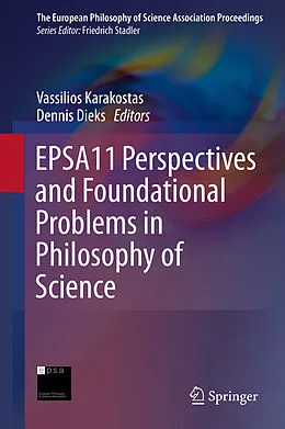 E-Book (pdf) EPSA11 Perspectives and Foundational Problems in Philosophy of Science von Vassilios Karakostas, Dennis Dieks