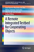 E-Book (pdf) A Remote Integrated Testbed for Cooperating Objects von Jose Ramiro Martinez-De Dios, Adrian Jimenez-Gonzalez, Alberto De San Bernabe