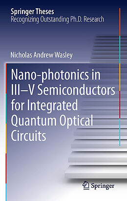E-Book (pdf) Nano-photonics in III-V Semiconductors for Integrated Quantum Optical Circuits von Nicholas Andrew Wasley