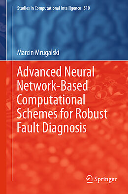 E-Book (pdf) Advanced Neural Network-Based Computational Schemes for Robust Fault Diagnosis von Marcin Mrugalski