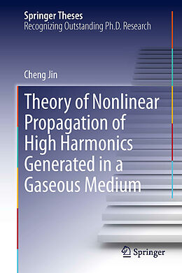 E-Book (pdf) Theory of Nonlinear Propagation of High Harmonics Generated in a Gaseous Medium von Cheng Jin