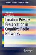 E-Book (pdf) Location Privacy Preservation in Cognitive Radio Networks von Wei Wang, Qian Zhang