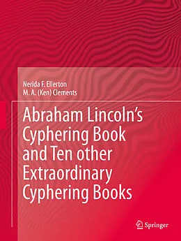 E-Book (pdf) Abraham Lincoln's Cyphering Book and Ten other Extraordinary Cyphering Books von Nerida F. Ellerton, M. A. (Ken) Clements