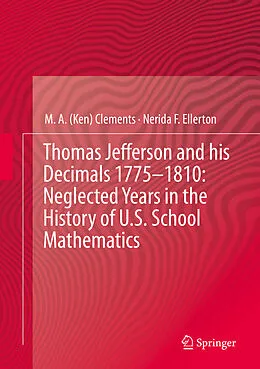 E-Book (pdf) Thomas Jefferson and his Decimals 1775-1810: Neglected Years in the History of U.S. School Mathematics von M. A. (Ken) Clements, Nerida F. Ellerton