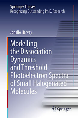 Livre Relié Modelling the Dissociation Dynamics and Threshold Photoelectron Spectra of Small Halogenated Molecules de Jonelle Harvey
