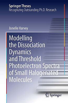E-Book (pdf) Modelling the Dissociation Dynamics and Threshold Photoelectron Spectra of Small Halogenated Molecules von Jonelle Harvey