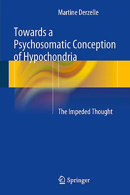 E-Book (pdf) Towards a Psychosomatic Conception of Hypochondria von Martine Derzelle