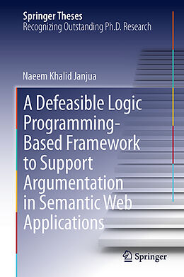 Livre Relié A Defeasible Logic Programming-Based Framework to Support Argumentation in Semantic Web Applications de Naeem Khalid Janjua