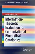 E-Book (pdf) Information-Theoretic Evaluation for Computational Biomedical Ontologies von Wyatt Travis Clark