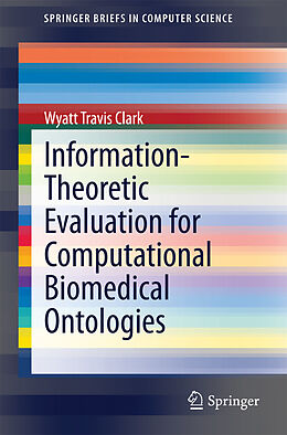 E-Book (pdf) Information-Theoretic Evaluation for Computational Biomedical Ontologies von Wyatt Travis Clark
