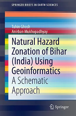 E-Book (pdf) Natural Hazard Zonation of Bihar (India) Using Geoinformatics von Tuhin Ghosh, Anirban Mukhopadhyay