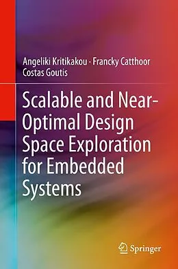 E-Book (pdf) Scalable and Near-Optimal Design Space Exploration for Embedded Systems von Angeliki Kritikakou, Francky Catthoor, Costas Goutis