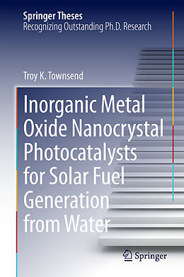E-Book (pdf) Inorganic Metal Oxide Nanocrystal Photocatalysts for Solar Fuel Generation from Water von Troy K. Townsend