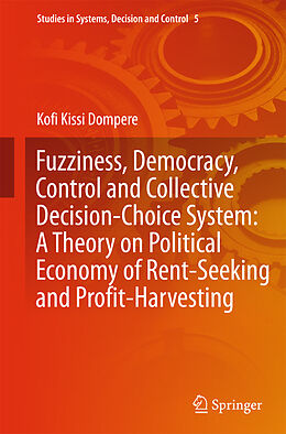 Fester Einband Fuzziness, Democracy, Control and Collective Decision-choice System: A Theory on Political Economy of Rent-Seeking and Profit-Harvesting von Kofi Kissi Dompere