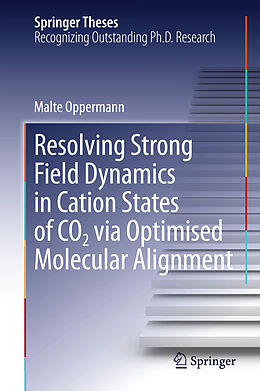 Fester Einband Resolving Strong Field Dynamics in Cation States of CO_2 via Optimised Molecular Alignment von Malte Oppermann