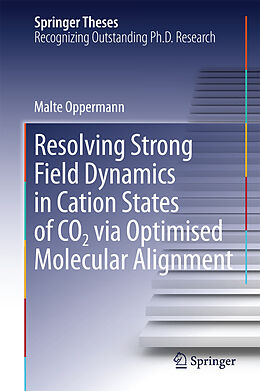 E-Book (pdf) Resolving Strong Field Dynamics in Cation States of CO_2 via Optimised Molecular Alignment von Malte Oppermann