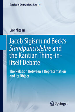 Livre Relié Jacob Sigismund Beck s Standpunctslehre and the Kantian Thing-in-itself Debate de Lior Nitzan