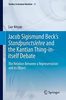 E-Book (pdf) Jacob Sigismund Beck's Standpunctslehre and the Kantian Thing-in-itself Debate von Lior Nitzan