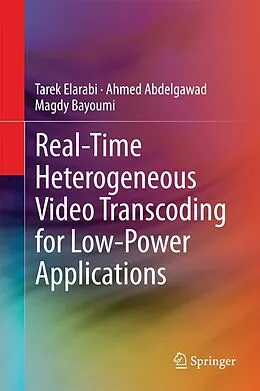 E-Book (pdf) Real-Time Heterogeneous Video Transcoding for Low-Power Applications von Tarek Elarabi, Ahmed Abdelgawad, Magdy Bayoumi