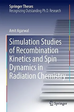 E-Book (pdf) Simulation Studies of Recombination Kinetics and Spin Dynamics in Radiation Chemistry von Amit Agarwal