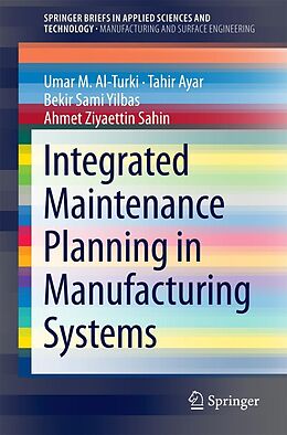 E-Book (pdf) Integrated Maintenance Planning in Manufacturing Systems von Umar M. Al-Turki, Tahir Ayar, Bekir Sami Yilbas