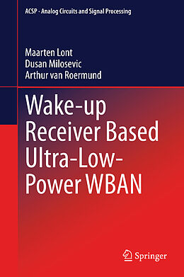 Livre Relié Wake-up Receiver Based Ultra-Low-Power WBAN de Maarten Lont, Arthur van van Roermund, Dusan Milosevic