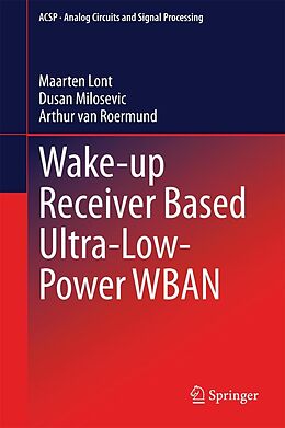 E-Book (pdf) Wake-up Receiver Based Ultra-Low-Power WBAN von Maarten Lont, Dusan Milosevic, Arthur van van Roermund