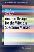 E-Book (pdf) Auction Design for the Wireless Spectrum Market von Peng Lin, Xiaojun Feng, Qian Zhang
