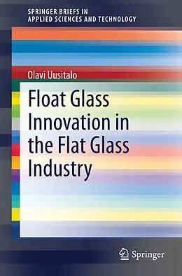 Kartonierter Einband Float Glass Innovation in the Flat Glass Industry von Olavi Uusitalo