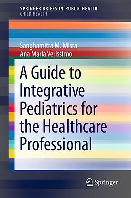 Couverture cartonnée A Guide to Integrative Pediatrics for the Healthcare Professional de Ana Maria Verissimo, Sanghamitra M. Misra