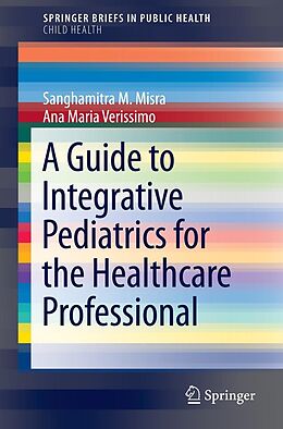 eBook (pdf) A Guide to Integrative Pediatrics for the Healthcare Professional de Sanghamitra M. Misra, Ana Maria Verissimo