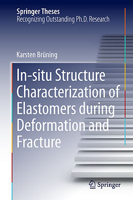 Fester Einband In-situ Structure Characterization of Elastomers during Deformation and Fracture von Karsten Brüning