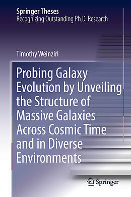 Fester Einband Probing Galaxy Evolution by Unveiling the Structure of Massive Galaxies Across Cosmic Time and in Diverse Environments von Timothy Weinzirl