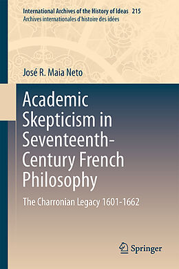 Livre Relié Academic Skepticism in Seventeenth-Century French Philosophy de José R. Maia Neto