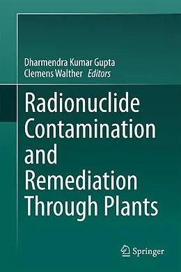 E-Book (pdf) Radionuclide Contamination and Remediation Through Plants von Dharmendra Kumar Gupta, Clemens Walther