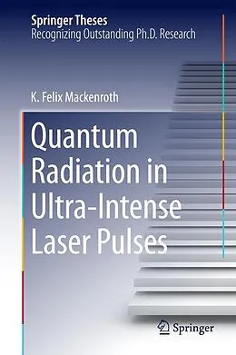 E-Book (pdf) Quantum Radiation in Ultra-Intense Laser Pulses von K. Felix Mackenroth