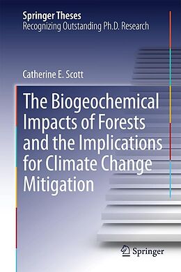 E-Book (pdf) The Biogeochemical Impacts of Forests and the Implications for Climate Change Mitigation von Catherine E. Scott