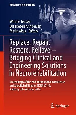 E-Book (pdf) Replace, Repair, Restore, Relieve - Bridging Clinical and Engineering Solutions in Neurorehabilitation von Winnie Jensen, Ole Kæseler Andersen, Metin Akay