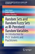 E-Book (pdf) Random Sets and Random Fuzzy Sets as Ill-Perceived Random Variables von Inés Couso, Didier Dubois, Luciano Sánchez