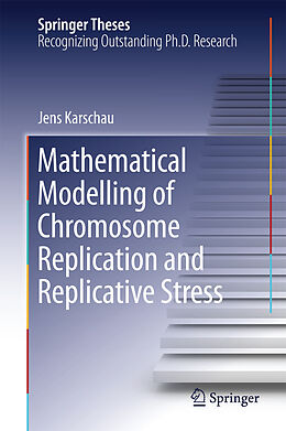 E-Book (pdf) Mathematical Modelling of Chromosome Replication and Replicative Stress von Jens Karschau