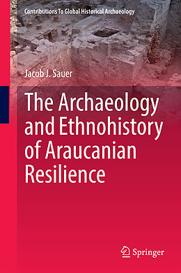 Fester Einband The Archaeology and Ethnohistory of Araucanian Resilience von Jacob J. Sauer