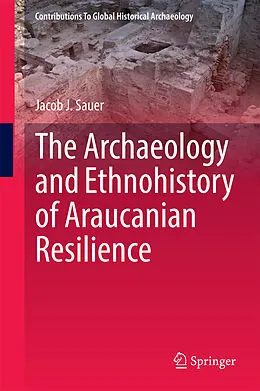 E-Book (pdf) The Archaeology and Ethnohistory of Araucanian Resilience von Jacob J. Sauer