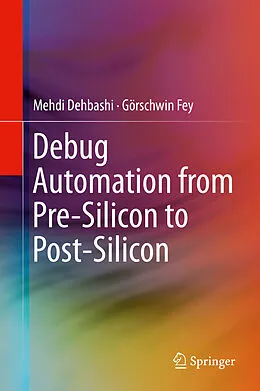 E-Book (pdf) Debug Automation from Pre-Silicon to Post-Silicon von Mehdi Dehbashi, Görschwin Fey