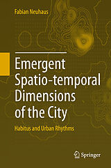 E-Book (pdf) Emergent Spatio-temporal Dimensions of the City von Fabian Neuhaus